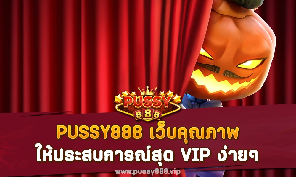 PUSSY888 เว็บคุณภาพ ให้ประสบการณ์สุด VIP ง่ายๆ